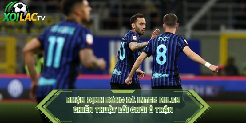 Nhận Định Bóng Đá Inter Milan - Chiến Thuật Lối Chơi Ở Trận