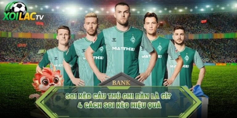 Soi Kèo Cầu Thủ Ghi Bàn Là Gì? 4 Cách Soi Kèo Hiệu Quả